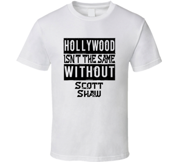  Here's a funny one for you... I don't know what company did this or why but click on the link and you can buy a tee shirt, hoodie, or phone case that says, Hollywood Isn't The Same Without Scott Shaw. Maybe I'll buy one.  :-) Click to View Site. 